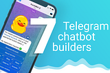 7 Builders For No-Code Creation of Chatbots in Telegram