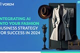 Integrating AI into Your Fashion Business Strategy for Success in 2024