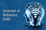 The History and Key Contributors of the Internet of Behavior (IoB)