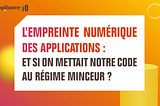 L’empreinte numérique des applications : et si on mettait notre code au régime minceur ?
