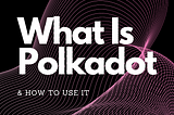 What Is Polkadot? How To Spend $DOT