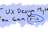 5 UX Design Myths You Can Fix