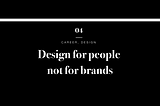 Design for people, not for brands