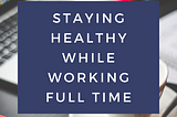 Staying Healthy While Working Full-Time