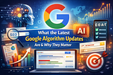 What the Latest Google Algorithm Updates Are & Why They Matter