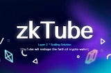 zkTube — A Scaling Solution for Ethereum Layer2