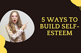 5 ways to build self-esteem