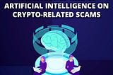 The Effect of the Rise of Artificial Intelligence on Crypto-related Scams