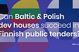 Can Baltic & Polish dev houses succeed in Finnish public tenders?