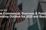 Commercial and Retail Banking Outlook for 2020 and Beyond