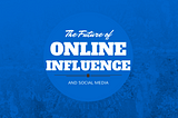 The Future of Social Media and Online Influence