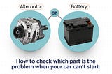 Is it the Alternator Or Battery?: How To Tell Which Part Is The Problem, When Your Car can’t Start.
