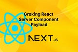Groking React Server Component Payload via Small Experiments and Pictures