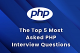 Top 5 Most Asked PHP Interview Questions