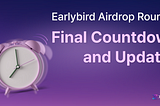 Earlybird Airdrop Round 2: Final Countdown and Updates