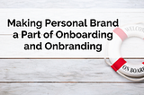 Making Personal Brand a Part of Onboarding and Onbranding