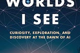 Book Review: The Worlds I See by Dr. Fei-Fei Li