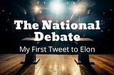 The National Debate — My First Tweet to Elon