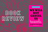 Small book, big impact: A review of “We Will Not Cancel Us”