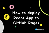 How to deploy React App to GitHub Pages