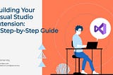 Building Your Visual Studio Extension: A Step-by-Step Guide