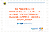 The Association for Reproductive and Family Health (ARFH) AT THE 6TH NIGERIA FAMILY PLANNING…