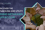 Discover the Symbolism and Utility Behind MetaKawn Huffaz Club