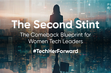 The Second Stint: The Comeback Blueprint for Women Tech Leaders