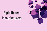 Rigid Boxes Manufacturers