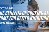 The Benefits of Cooking at Home for Better Nutrition