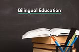 Bilingual Education — All you Need to Know