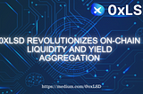 Navigating the Crypto Seas: 0xLSD Revolutionizing On-Chain Liquidity and Yield Aggregation