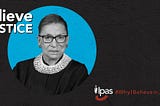 image of Ruth Bader Ginsburg with Ipas logo and Believe in Justice tagline