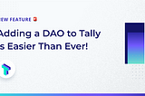 Adding a DAO to Tally Is Easier Than Ever