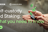 Self-custody and Staking: What you need to know