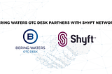 Bering Waters OTC Desk and Shyft Network Partnership Enables Institutions to Invest in the Future…