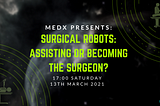 MEDx 5 Summary — Surgical Robots: Assisting or Becoming the Surgeon?