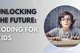Unlocking the Future: Coding for Kids