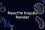 React’ta Koşullu Render: Kapsamlı Bir Rehber