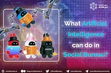 What Artificial Intelligence can do in Social Bureau
