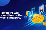 How NFT’s Will Revolutionize The Music Industry