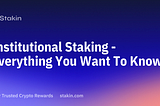 Institutional Staking: Everything You Want To Know