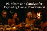 Pluralism as a Catalyst for Expanding Human Consciousness – A Thanksgiving Reflection