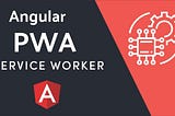 Angular Offline Capability: Service Worker And PWA