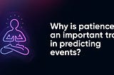 Why is patience an important trait in predicting events?