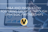 M&A and Innovation: Fostering Growth Through Strategic Partnerships