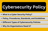 What Is A Cybersecurity Policy? Why Do You Need it? Core Components and Benefits