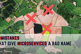 3 Mistakes That Give Microservices a Bad Name