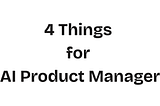 You Don’t Need to Code to Be an AI PM. You Need to Understand These 4 Things