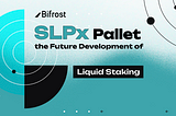 SLPx Pallet - A further step into the Omni-chain Liquid Staking